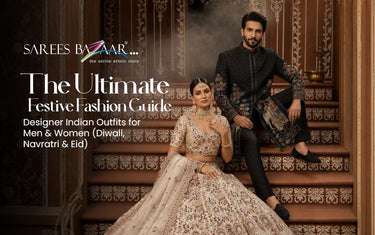 The Ultimate Festive Fashion Guide: Designer Indian Outfits for Men & Women (Diwali, Navratri & Eid)